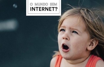 Como seria o mundo sem Internet?