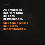As empresas não têm falta de bons profissionais. Elas têm excesso de líderes despreparados!